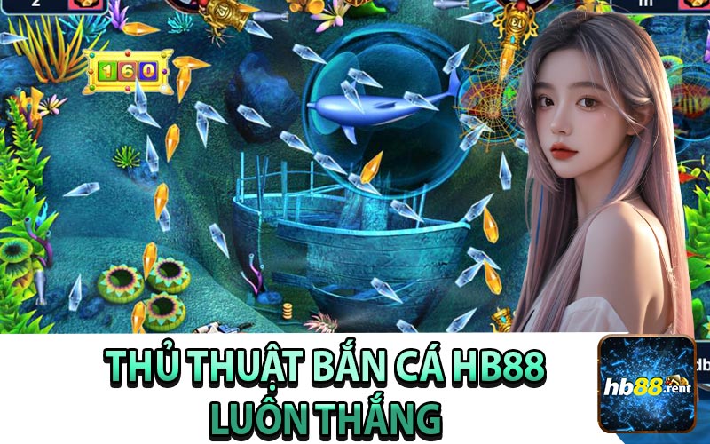 Thủ Thuật Bắn Cá HB88 Luôn Dành Chiến Thắng