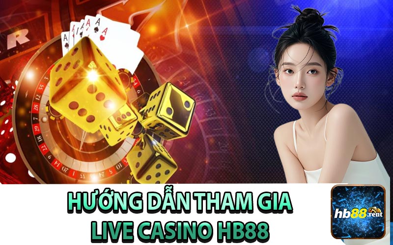 Hướng Dẫn Tham Gia Live Casino HB88